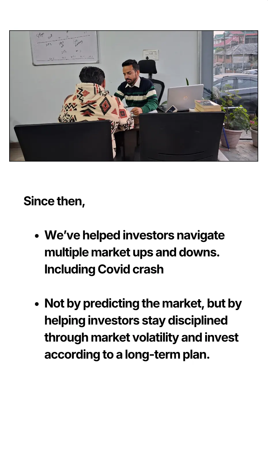 Since then, We’ve helped investors navigate multiple market ups and downs. Including Covid crash Not by predicting the market, but by helping investors stay disciplined through market volatility and invest according to a long-term plan.