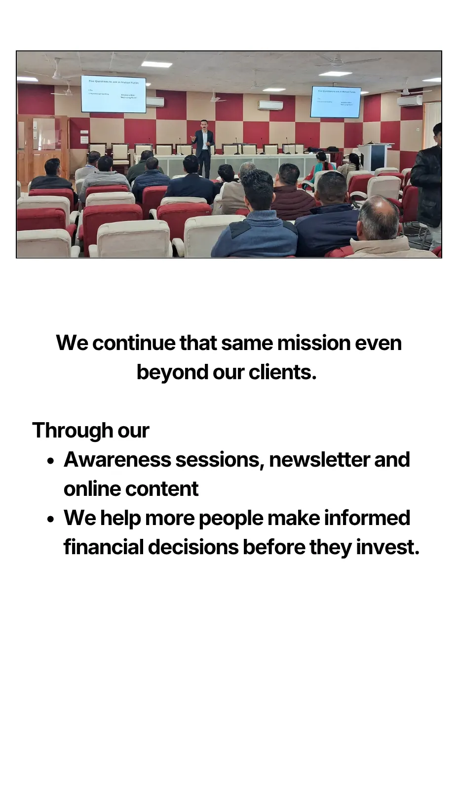 We continue that same mission even beyond our clients. Through our Awareness sessions, newsletter and online content We help more people make informed financial decisions before they invest.