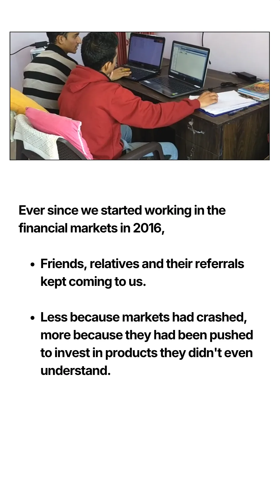 Ever since we started working in the financial markets in 2016, Friends, relatives and their referrals kept coming to us. Less because markets had crashed, more because they had been pushed to invest in products they didn't even understand.